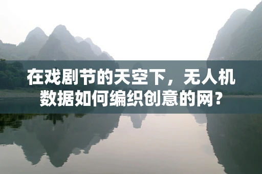在戏剧节的天空下，无人机数据如何编织创意的网？