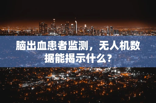 脑出血患者监测，无人机数据能揭示什么？