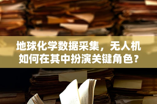 地球化学数据采集，无人机如何在其中扮演关键角色？