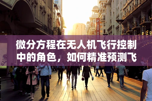 微分方程在无人机飞行控制中的角色，如何精准预测飞行轨迹？