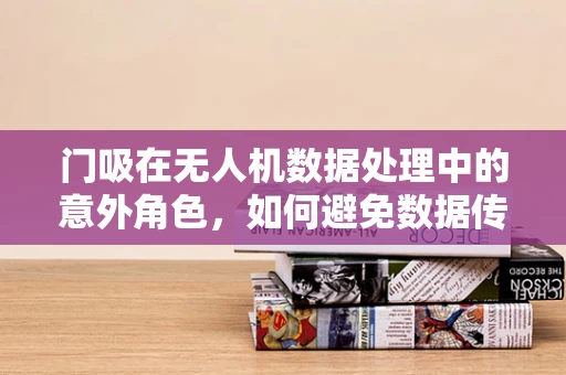 门吸在无人机数据处理中的意外角色，如何避免数据传输的碰撞？