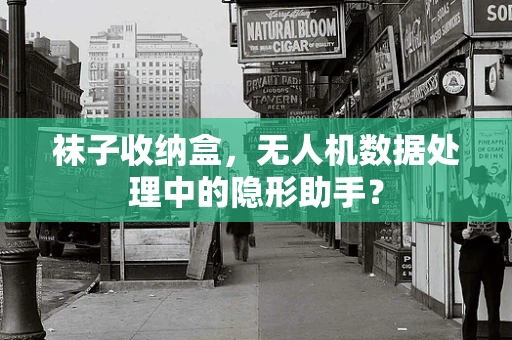 袜子收纳盒，无人机数据处理中的隐形助手？