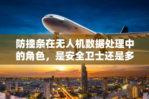 防撞条在无人机数据处理中的角色，是安全卫士还是多余之举？