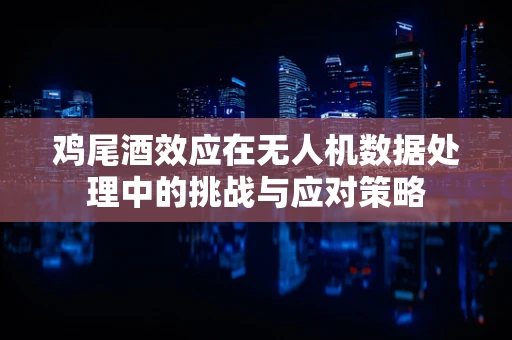 鸡尾酒效应在无人机数据处理中的挑战与应对策略