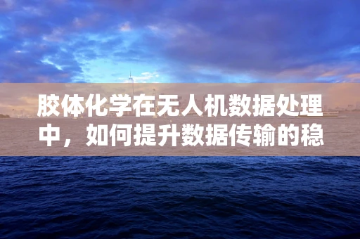 胶体化学在无人机数据处理中，如何提升数据传输的稳定性和效率？
