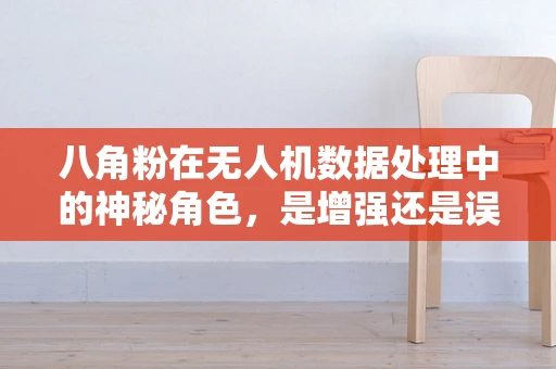八角粉在无人机数据处理中的神秘角色，是增强还是误导？