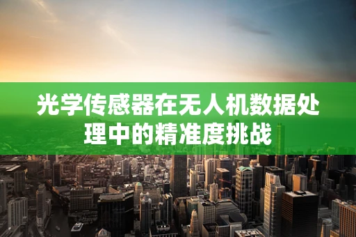 光学传感器在无人机数据处理中的精准度挑战