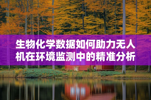 生物化学数据如何助力无人机在环境监测中的精准分析？