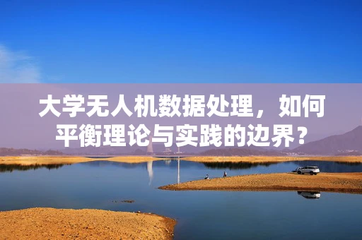 大学无人机数据处理，如何平衡理论与实践的边界？