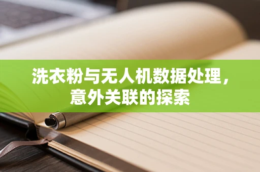 洗衣粉与无人机数据处理，意外关联的探索