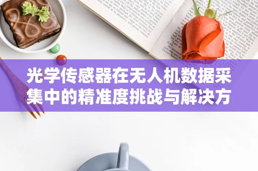 光学传感器在无人机数据采集中的精准度挑战与解决方案