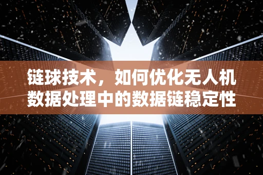 链球技术，如何优化无人机数据处理中的数据链稳定性？