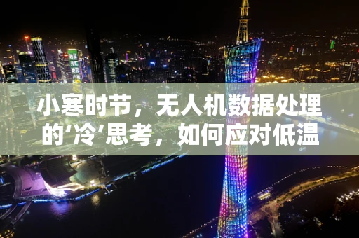 小寒时节，无人机数据处理的‘冷’思考，如何应对低温挑战？