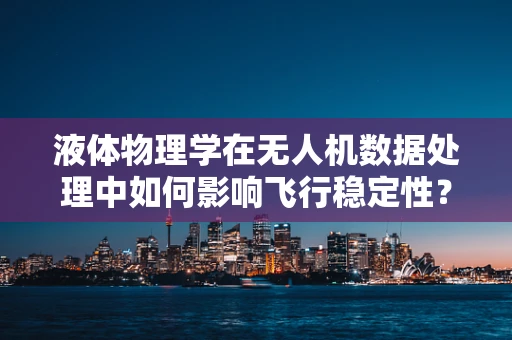 液体物理学在无人机数据处理中如何影响飞行稳定性？