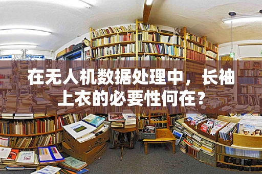 在无人机数据处理中，长袖上衣的必要性何在？
