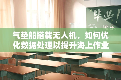 气垫船搭载无人机，如何优化数据处理以提升海上作业效率？