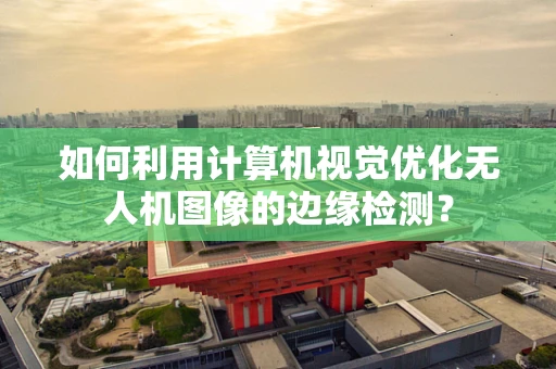 如何利用计算机视觉优化无人机图像的边缘检测？