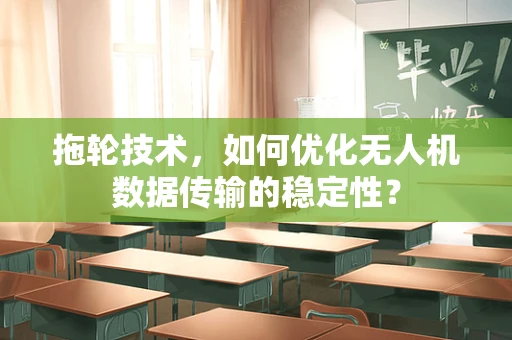 拖轮技术，如何优化无人机数据传输的稳定性？