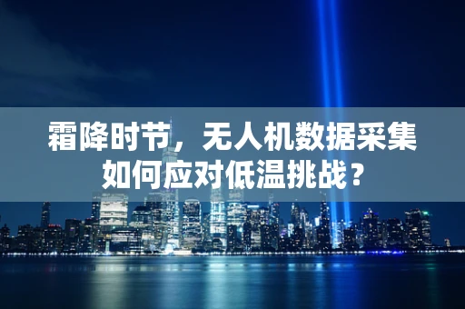 霜降时节，无人机数据采集如何应对低温挑战？