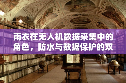 雨衣在无人机数据采集中的角色，防水与数据保护的双重挑战