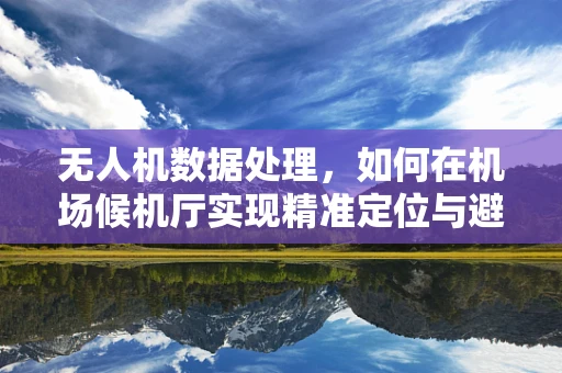 无人机数据处理，如何在机场候机厅实现精准定位与避障？