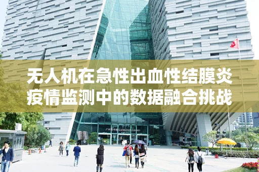无人机在急性出血性结膜炎疫情监测中的数据融合挑战