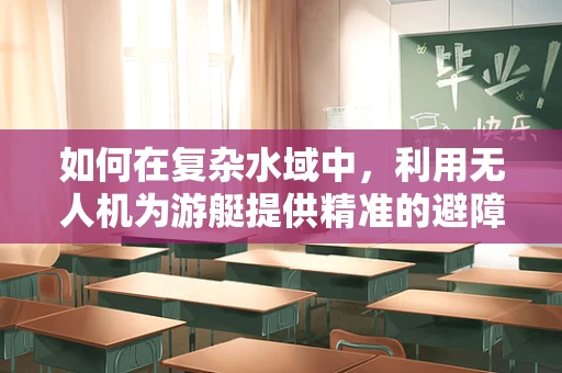 如何在复杂水域中，利用无人机为游艇提供精准的避障与导航数据？