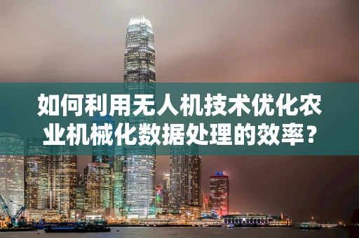 如何利用无人机技术优化农业机械化数据处理的效率？