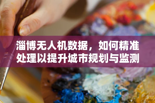 淄博无人机数据，如何精准处理以提升城市规划与监测？
