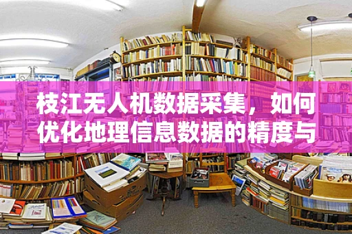 枝江无人机数据采集，如何优化地理信息数据的精度与效率？