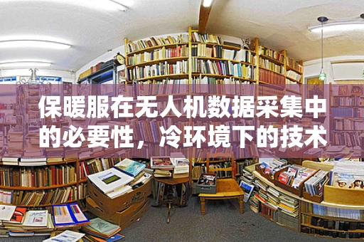 保暖服在无人机数据采集中的必要性，冷环境下的技术挑战与解决方案