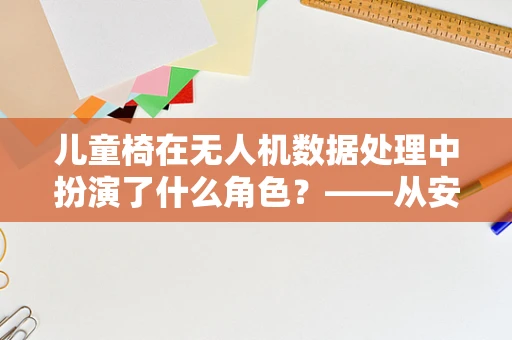 儿童椅在无人机数据处理中扮演了什么角色？——从安全与舒适性出发的考量