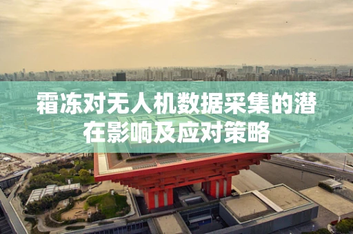 霜冻对无人机数据采集的潜在影响及应对策略