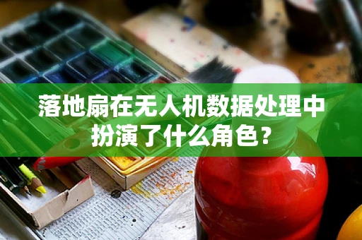 落地扇在无人机数据处理中扮演了什么角色？