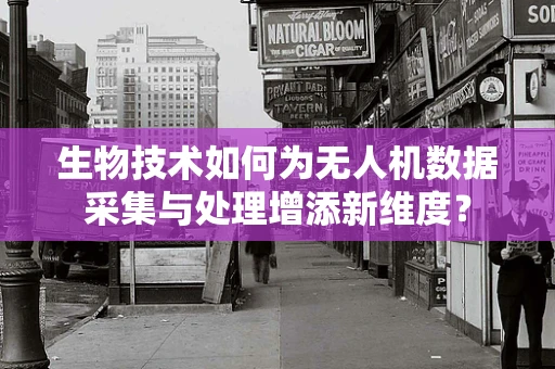 生物技术如何为无人机数据采集与处理增添新维度？