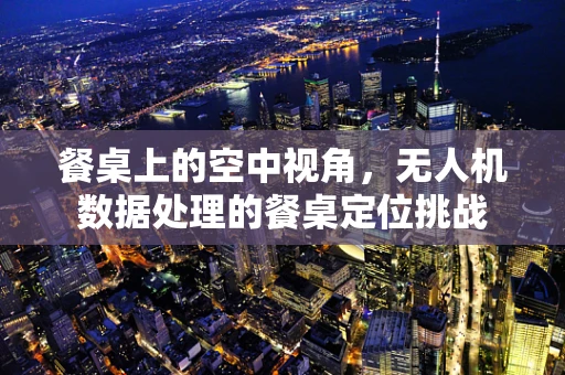 餐桌上的空中视角，无人机数据处理的餐桌定位挑战