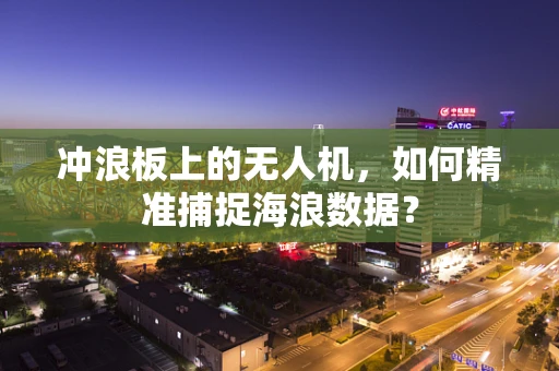冲浪板上的无人机，如何精准捕捉海浪数据？