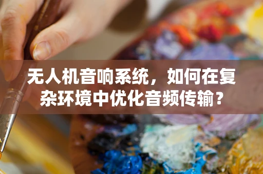 无人机音响系统，如何在复杂环境中优化音频传输？