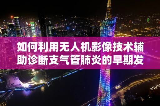 如何利用无人机影像技术辅助诊断支气管肺炎的早期发现？