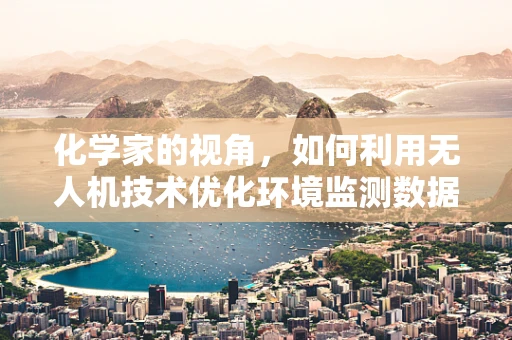化学家的视角，如何利用无人机技术优化环境监测数据？