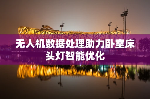 无人机数据处理助力卧室床头灯智能优化