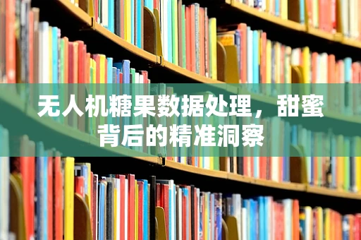 无人机糖果数据处理，甜蜜背后的精准洞察