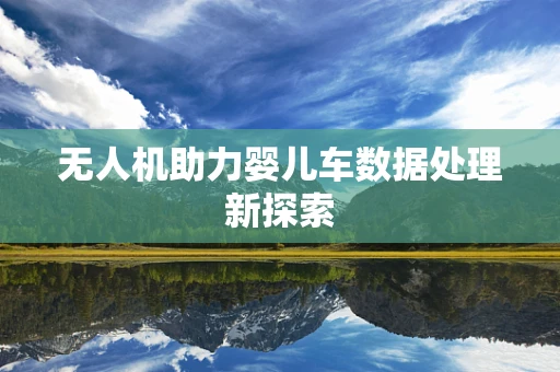 无人机助力婴儿车数据处理新探索