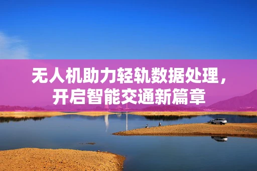 无人机助力轻轨数据处理，开启智能交通新篇章