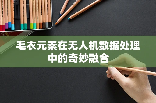 毛衣元素在无人机数据处理中的奇妙融合