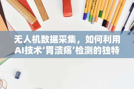 无人机数据采集，如何利用AI技术‘胃溃疡’检测的独特视角？