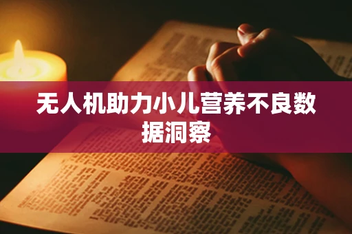 无人机助力小儿营养不良数据洞察