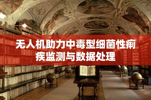 无人机助力中毒型细菌性痢疾监测与数据处理