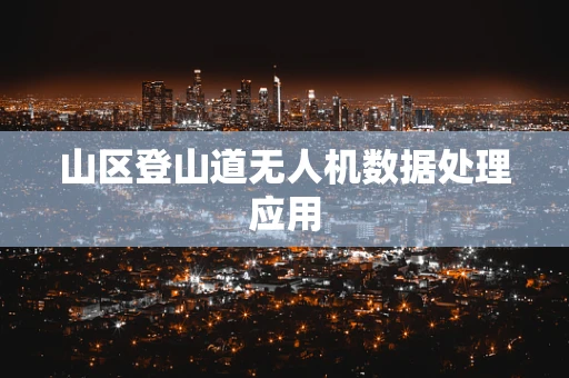 山区登山道无人机数据处理应用