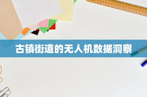古镇街道的无人机数据洞察